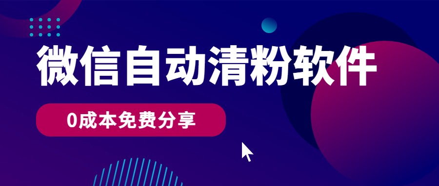 微信自動清粉軟件，0成本免費分享，可自用可變現，一天400+