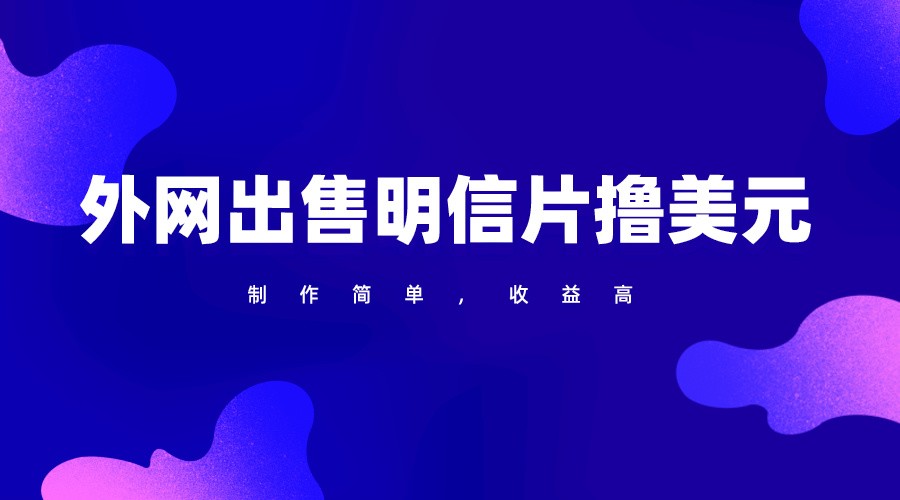 通过外网出售明信片赚取美元，制作简单，收益高，项目简单-创奇社 - AI前沿·副业变现·资源教程！