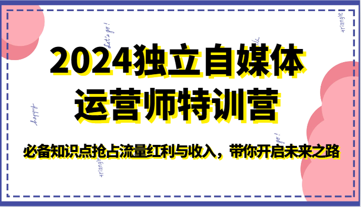 2024独立自媒体运营师特训营-必备知识点抢占流量红利与收入，带你开启未来之路-创奇社 - AI前沿·副业变现·资源教程！