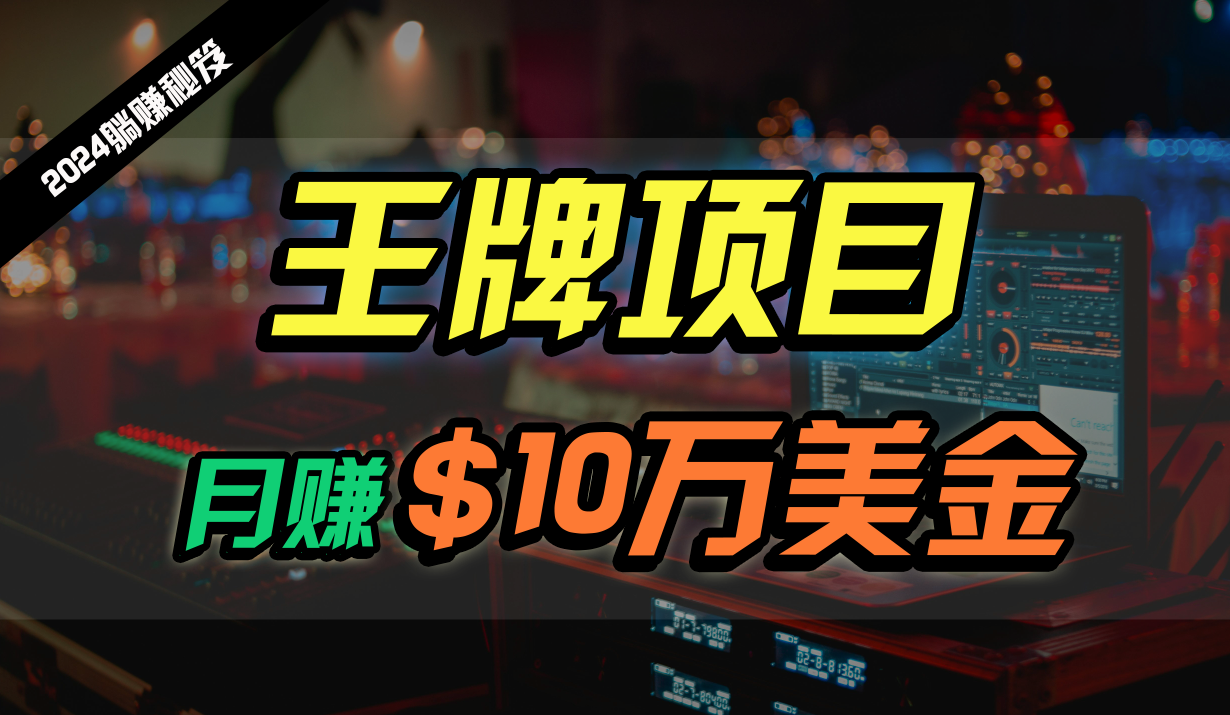 王牌项目月入10W美金，2024最新国外挂机撸U项目，全程无人值守，可批量放大！-创奇社 - AI前沿·副业变现·资源教程！