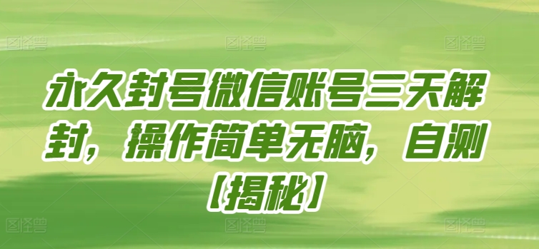 永久封号微信账号三天解封，操作简单无脑，自测-创奇社 - AI前沿·副业变现·资源教程！