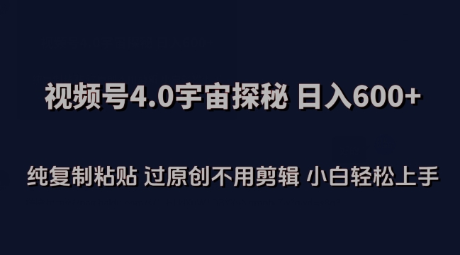 视频号4.0宇宙探秘，日入600多纯复制粘贴过原创不用剪辑小白轻松操作-创奇社 - AI前沿·副业变现·资源教程！