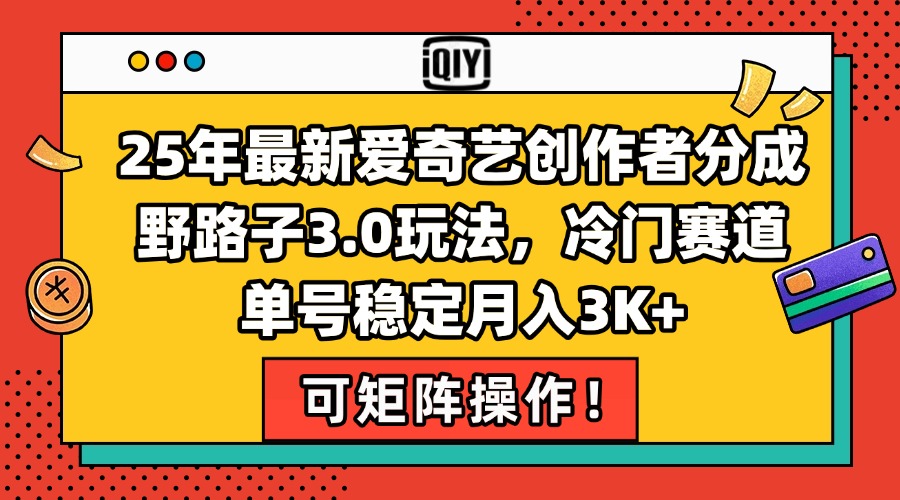 （15208期）25年最新爱奇艺创作者分成野路子3.0玩法，冷门赛道，单号稳定月入3K+，…-创奇社 - AI前沿·副业变现·资源教程！