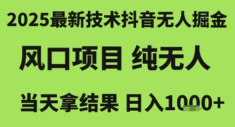2025最新技术抖音无人掘金，风口项目，纯无人，当天拿结果日入1k+-创奇社 - AI前沿·副业变现·资源教程！