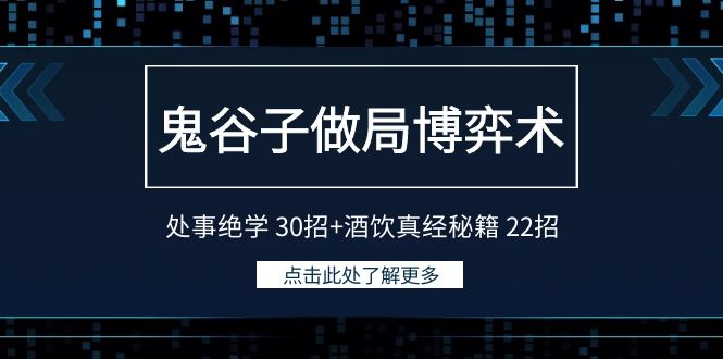 鬼谷子做局博弈术：处事绝学30招+酒饮真经秘籍22招-创奇社 - AI前沿·副业变现·资源教程！