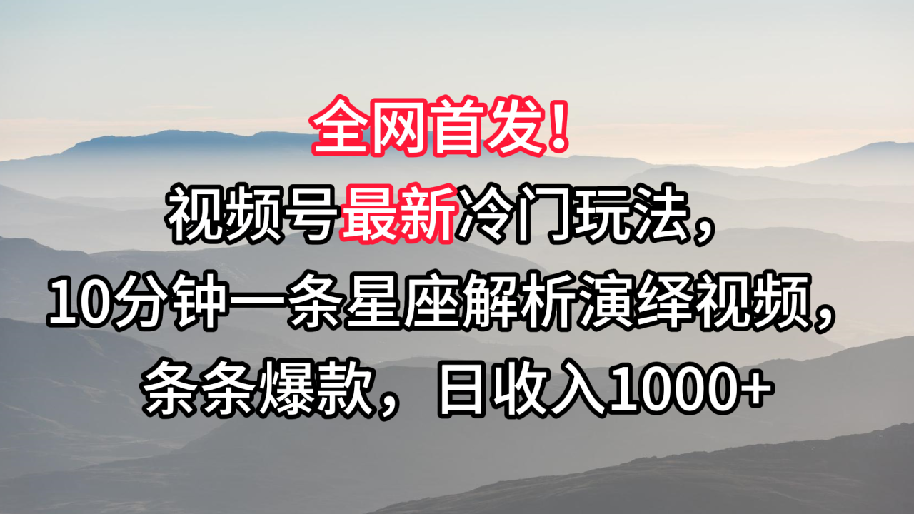 视频号最新冷门玩法，10分钟一条星座解析演绎视频，条条爆款，日收入1000+-创奇社 - AI前沿·副业变现·资源教程！