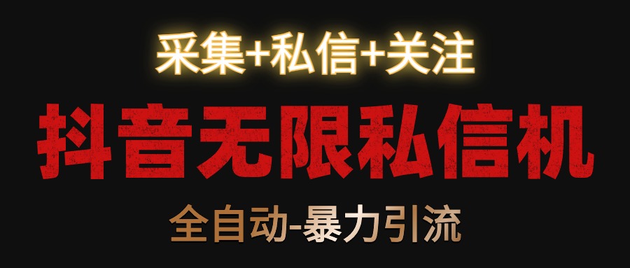 抖音无限私信机！采集+私信+关注，全自动暴力引流！-创奇社 - AI前沿·副业变现·资源教程！