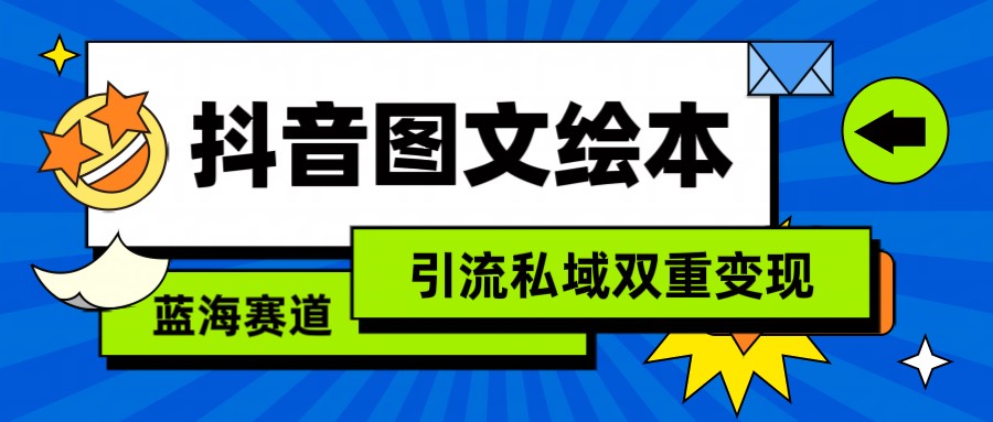 抖音图文绘本，蓝海赛道，引流私域双重变现-创奇社 - AI前沿·副业变现·资源教程！