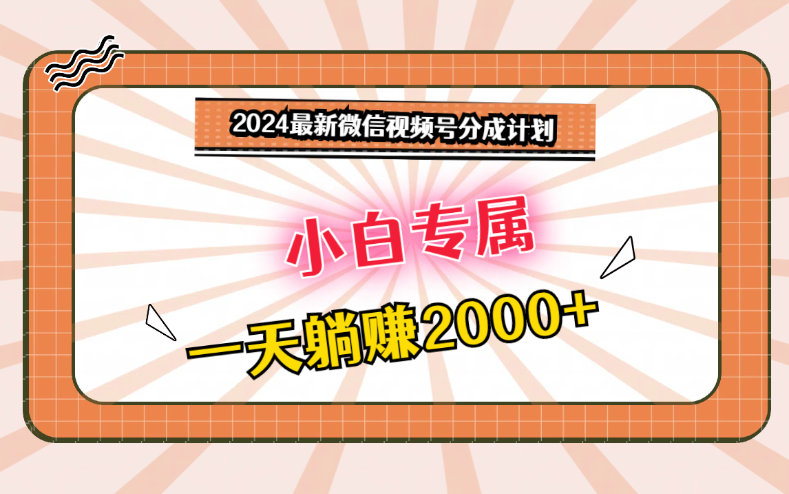 2024最新微信视频号分成计划，对新人友好，一天躺赚2000+-创奇社 - AI前沿·副业变现·资源教程！
