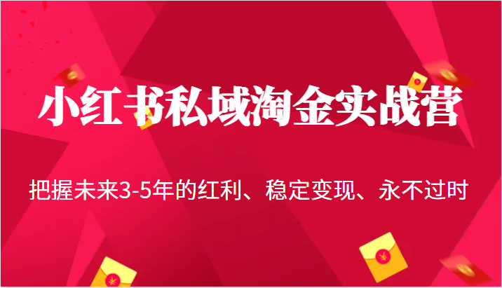 小红书私域淘金实战营，把握未来3-5年的红利、稳定变现、永不过时-创奇社 - AI前沿·副业变现·资源教程！
