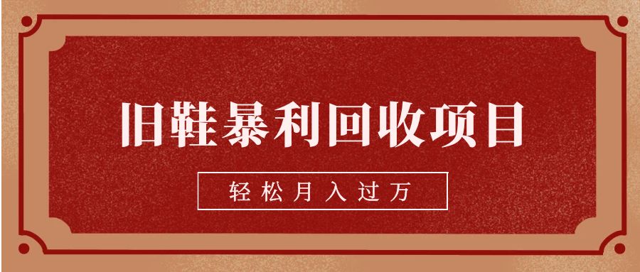 旧鞋暴利回收项目，轻松月入过万【回收渠道+详细教学视频】-创奇社 - AI前沿·副业变现·资源教程！