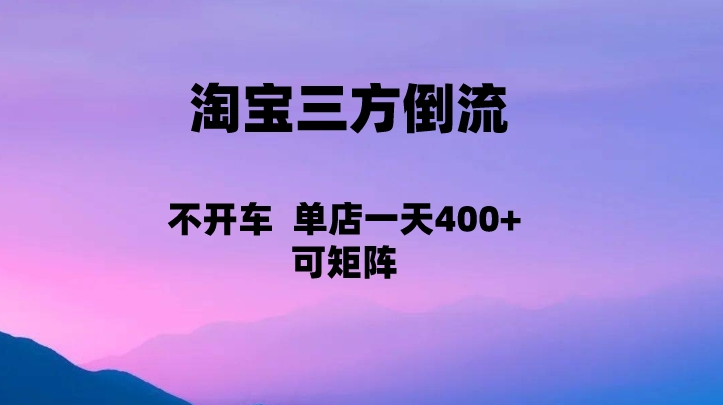 淘宝0成本起店，三方倒流+自媒体玩法，单店一天利润400+，可矩阵操作-创奇社 - AI前沿·副业变现·资源教程！
