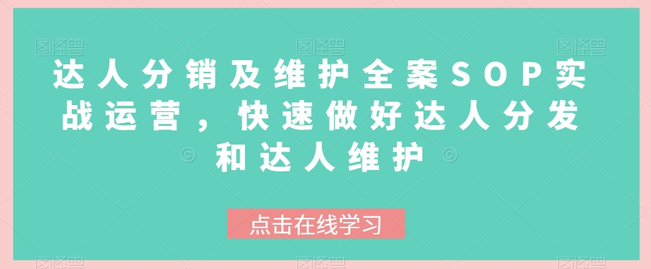 达人分销及维护全案SOP实战运营，快速做好达人分发和达人维护-创奇社 - AI前沿·副业变现·资源教程！