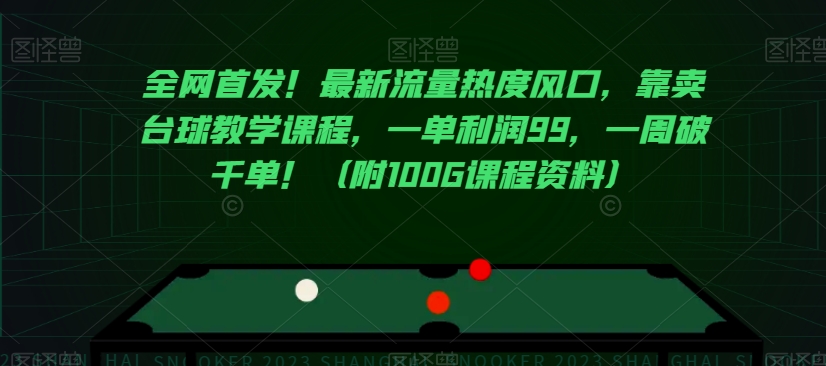 全網首發！最新流量熱度風口，靠賣台球教學課程，一單利潤99，一周破千單！（附100G課程資料）