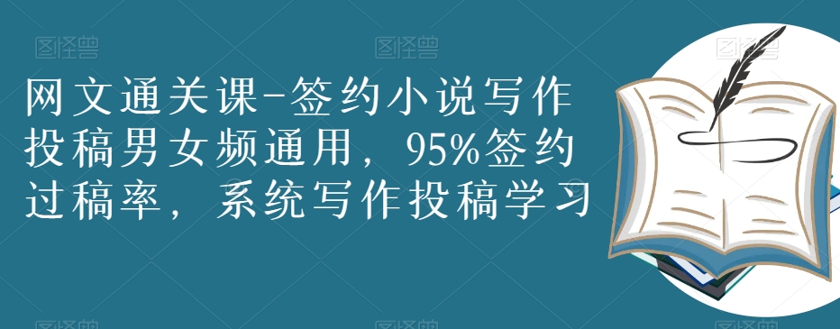 网文通关课-签约小说写作投稿男女频通用，95%签约过稿率，系统写作投稿学习-创奇社 - AI前沿·副业变现·资源教程！