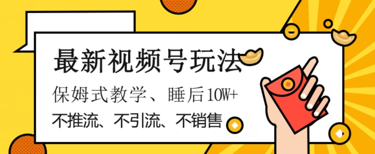 最新视频号玩法，不销售、不引流、不推广，躺着月入1W+，保姆式教学，小白轻松上手【揭秘】-创奇社 - AI前沿·副业变现·资源教程！
