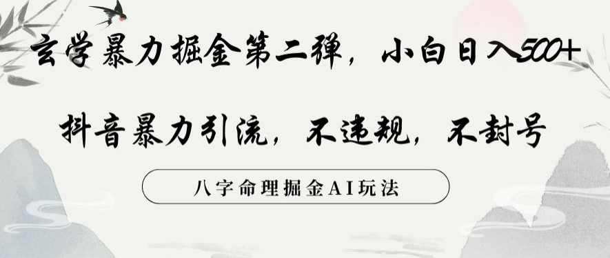 玄学暴力掘金第二弹，小白日入500+，抖音暴力引流，不违规，术封号，八字命理掘金AI玩法【揭秘】-创奇社 - AI前沿·副业变现·资源教程！