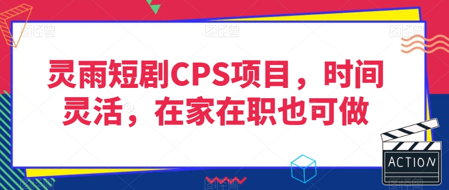 灵雨短剧CPS项目，时间灵活，在家在职也可做-创奇社 - AI前沿·副业变现·资源教程！