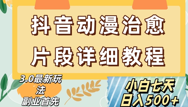 抖音热门赛道动漫片段详细制作课程，小白日入500+【揭秘】-创奇社 - AI前沿·副业变现·资源教程！