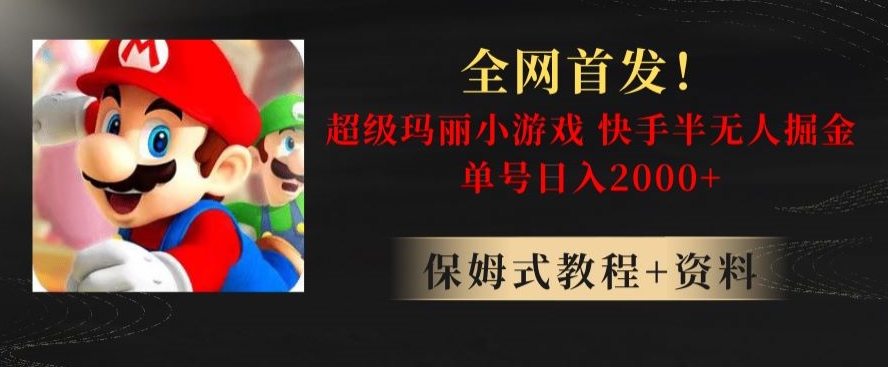全网首发！快手半无人掘金，超级玛丽怀旧小游戏.单号轻松日入2000+【揭秘】-创奇社 - AI前沿·副业变现·资源教程！