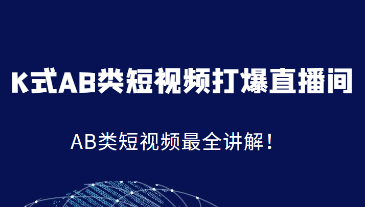 K式AB类短视频打爆直播间系统课，AB类短视频最全讲解！-创奇社 - AI前沿·副业变现·资源教程！
