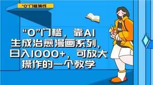 “0”门槛，靠AI生成治愈漫画系列，日入1000+，可放大操作的一个教学-创奇社 - AI前沿·副业变现·资源教程！
