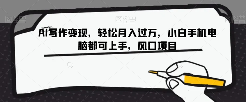 AI写作变现，轻松月入过万，小白手机电脑都可上手，风口项目【揭秘】-创奇社 - AI前沿·副业变现·资源教程！