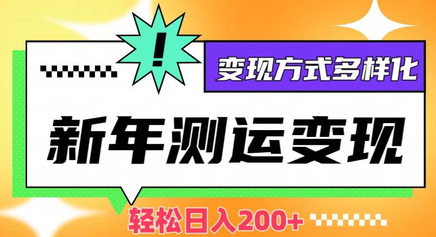 新年运势测试变现，日入200+，几分钟一条作品，变现方式多样化【揭秘】-创奇社 - AI前沿·副业变现·资源教程！