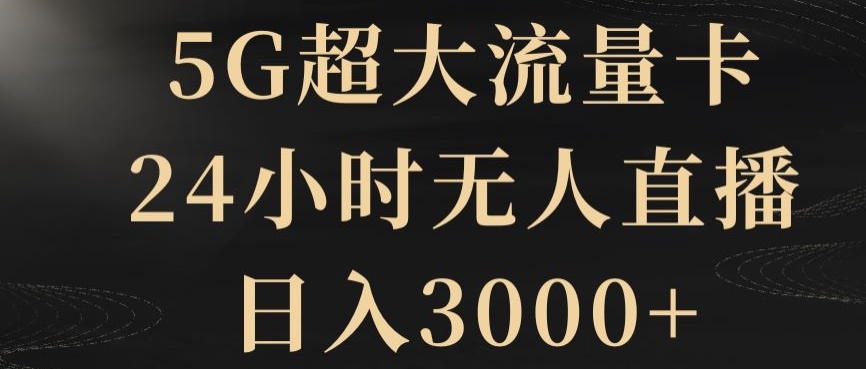 5G超大流量卡，24小时无人直播，日入3000+【揭秘】-创奇社 - AI前沿·副业变现·资源教程！