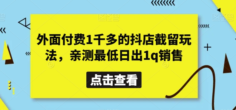 外面付费1千多的抖店截留玩法，亲测最低日出1q销售【揭秘】-创奇社 - AI前沿·副业变现·资源教程！