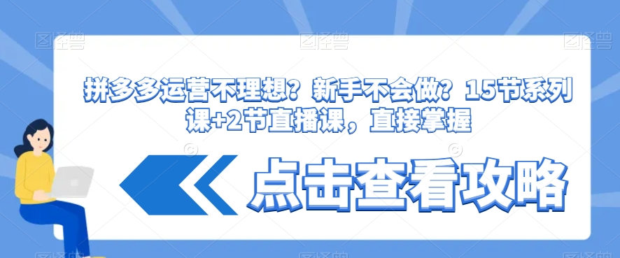 拼多多运营不理想？新手不会做？​15节系列课+2节直播课，直接掌握-创奇社 - AI前沿·副业变现·资源教程！