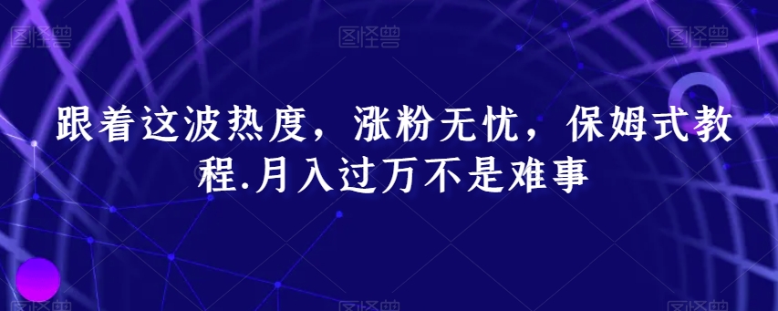 跟着这波热度，涨粉无忧，保姆式教程，月入过万不是难事【揭秘】-创奇社 - AI前沿·副业变现·资源教程！