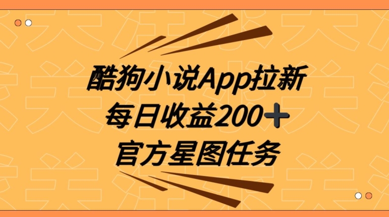 酷狗小说APP拉新，接抖音星图任务，保姆式教学每日收益200+【揭秘】-创奇社 - AI前沿·副业变现·资源教程！