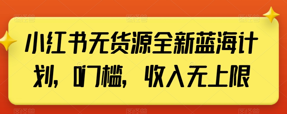 小红书无货源全新蓝海计划，0门槛，收入无上限【揭秘】-创奇社 - AI前沿·副业变现·资源教程！