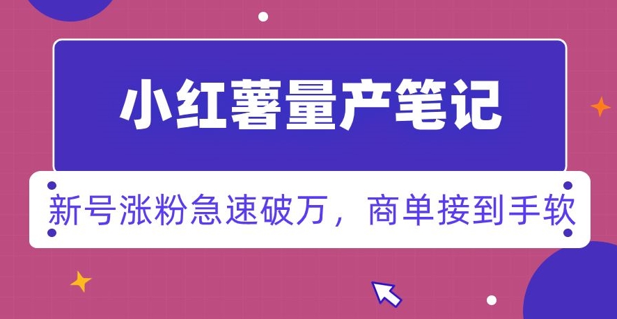 小红书量产笔记，一分种一条笔记，新号涨粉急速破万，新黑马赛道，商单接到手软【揭秘】-创奇社 - AI前沿·副业变现·资源教程！