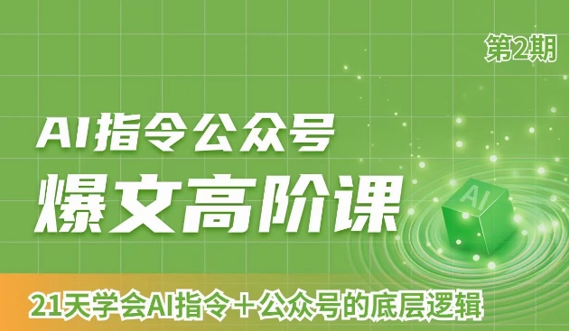 AI指令公众号爆文高阶课第2期，21天字会AI指令+公众号的底层逻辑-创奇社 - AI前沿·副业变现·资源教程！
