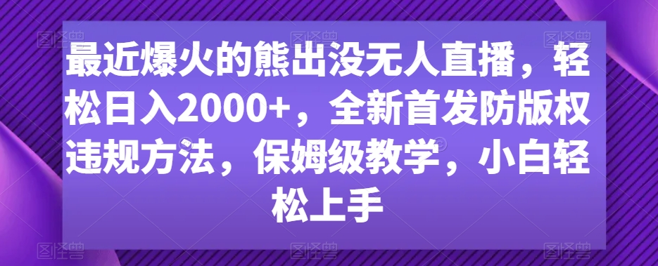 最近爆火的熊出没无人直播，轻松日入2000+，全新首发防版权违规方法-创奇社 - AI前沿·副业变现·资源教程！