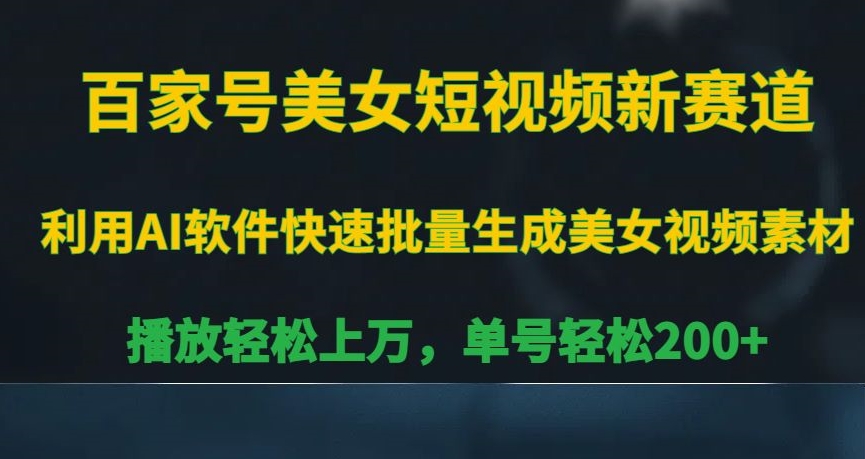 百家号美女短视频新赛道，播放轻松上万，单号轻松200+-创奇社 - AI前沿·副业变现·资源教程！