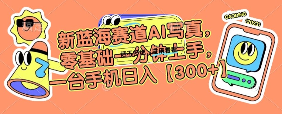 新蓝海赛道AI写真，零基础一分钟上手，一台手机日入300+-创奇社 - AI前沿·副业变现·资源教程！