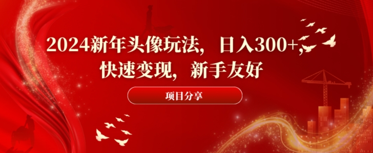 2024新年头像玩法，日入300+，快速变现，新手友好-创奇社 - AI前沿·副业变现·资源教程！