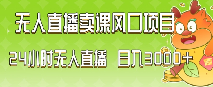 2024最新玩法无人直播卖课风口项目，全天无人直播，小白轻松上手-创奇社 - AI前沿·副业变现·资源教程！