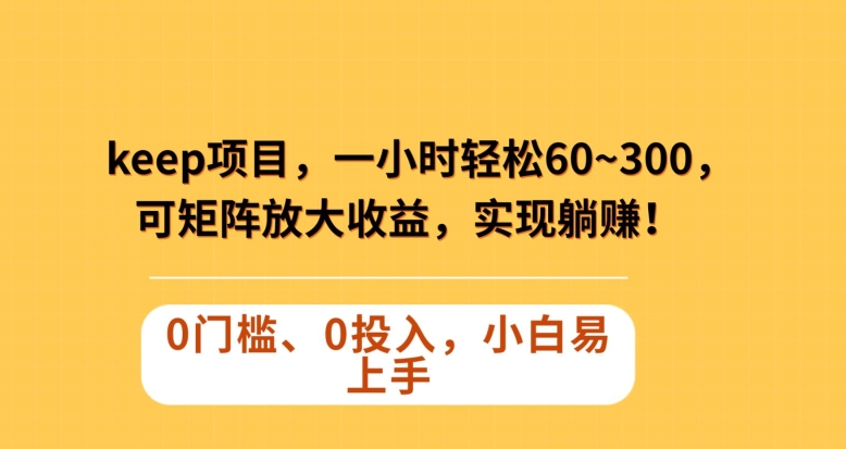 Keep藍海項目，一小時輕松60~300＋，可矩陣放大收益，可實現躺賺【揭秘】
