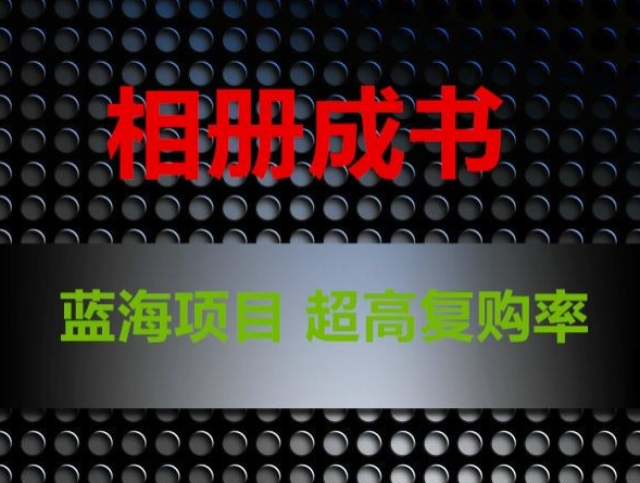相册成书，蓝海项目，认真操作月入过万-创奇社 - AI前沿·副业变现·资源教程！