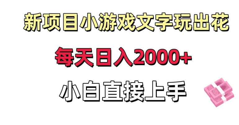 新项目小游戏文字玩出花日入2000+，每天只需一小时，小白直接上手-创奇社 - AI前沿·副业变现·资源教程！
