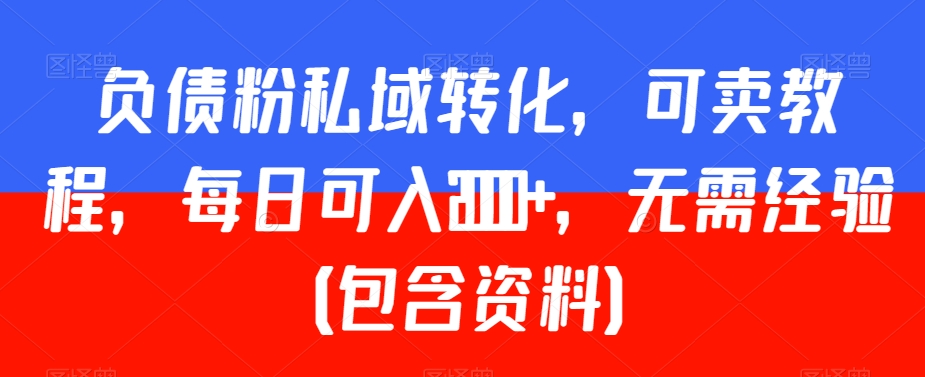 负债粉私域转化，可卖教程，每日可入2000+，无需经验（包含资料）-创奇社 - AI前沿·副业变现·资源教程！