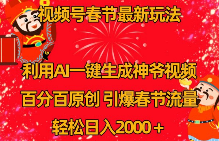 视频号春节最新玩法，利用AI一键生成财神爷视频，百分百原创，引爆春节流量，轻松日入2000＋-创奇社 - AI前沿·副业变现·资源教程！
