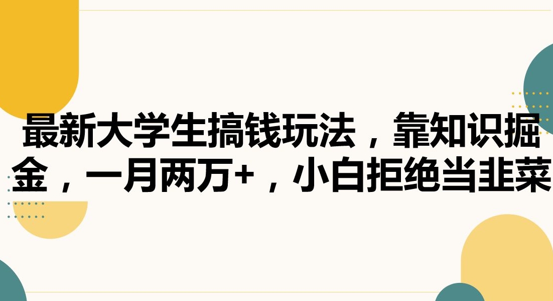 最新大学生搞钱玩法，靠知识掘金，一月两万+，小白拒绝当韭菜-创奇社 - AI前沿·副业变现·资源教程！