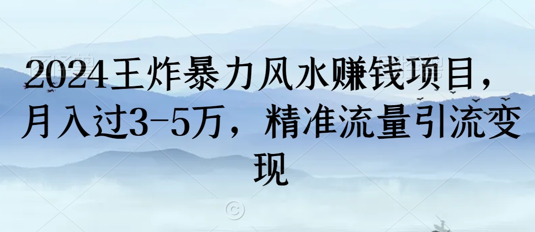 2024王炸暴力风水赚钱项目，月入过3-5万，精准流量引流变现-创奇社 - AI前沿·副业变现·资源教程！