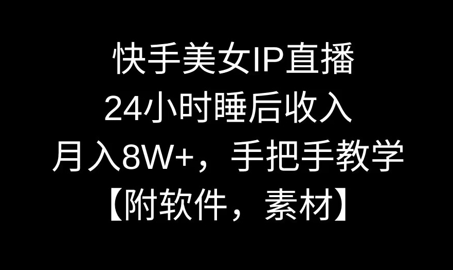 快手美女IP直播，24小时睡后收入，月入8W+，手把手教学【附软件，素材】-创奇社 - AI前沿·副业变现·资源教程！