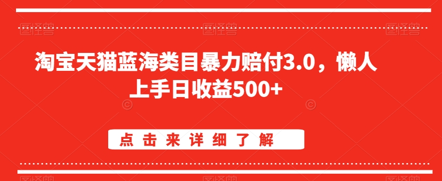 淘宝天猫蓝海类目暴力赔付3.0，懒人上手日收益500+【仅揭秘】-创奇社 - AI前沿·副业变现·资源教程！